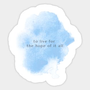 To Live For The Hope Of It All Sticker